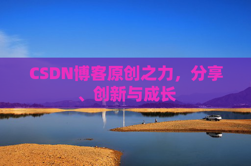 CSDN博客原创之力，分享、创新与成长
